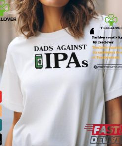 Dads Against Ipas Shirt
