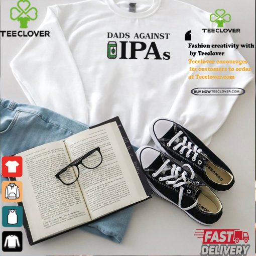 Dads Against Ipas Shirt