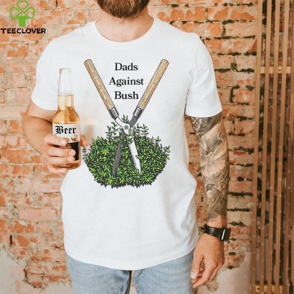 Dads against bush shirt Dads against bush shirt
