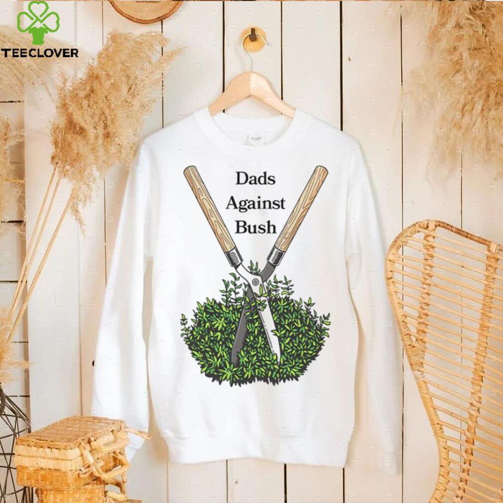 Dads against bush shirt Dads against bush shirt
