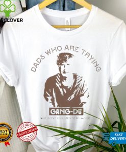 Dads who are trying Gang Du shirt