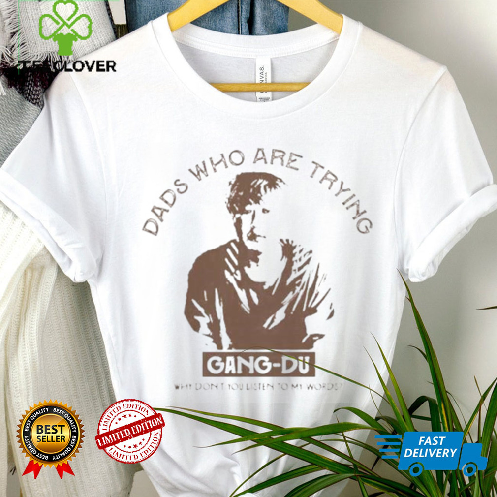 Dads who are trying Gang Du shirt Dads who are trying Gang Du shirt