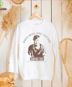 Dads who are trying Gang Du shirt