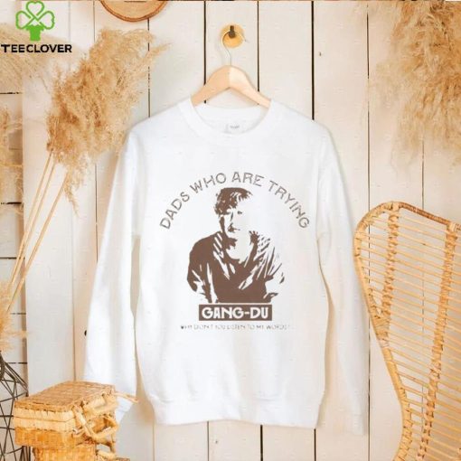 Dads who are trying Gang Du shirt