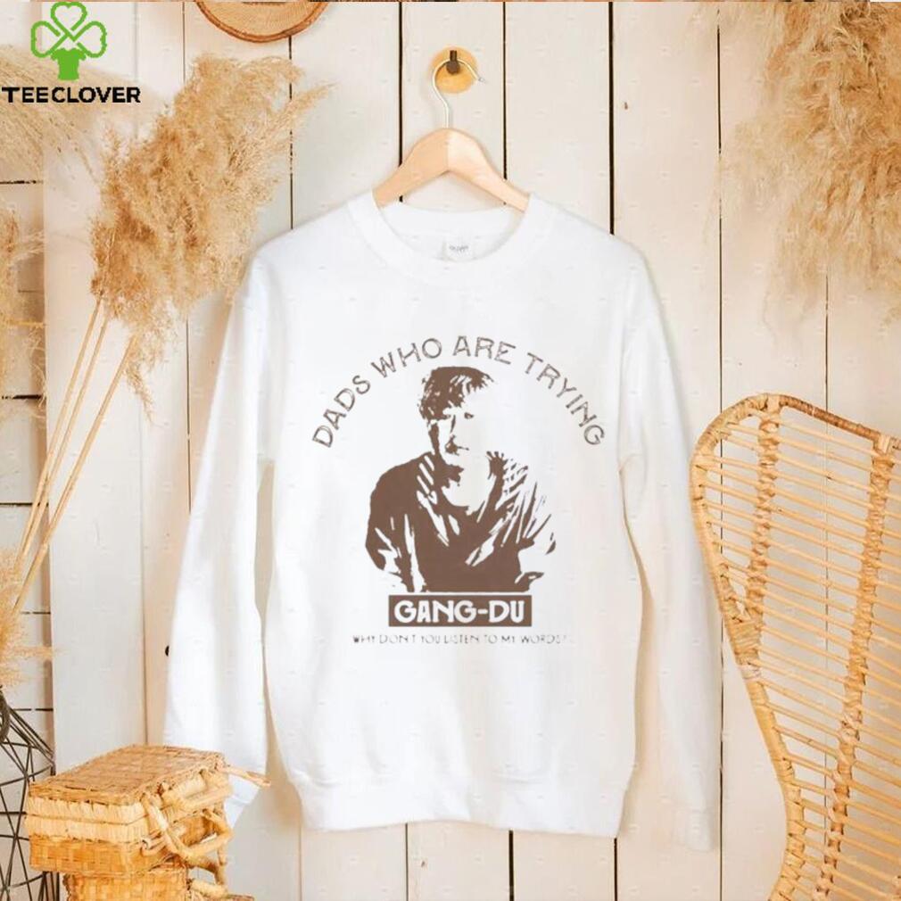 Dads who are trying Gang Du shirt Dads who are trying Gang Du shirt