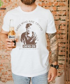 Dads who are trying Gang Du shirt