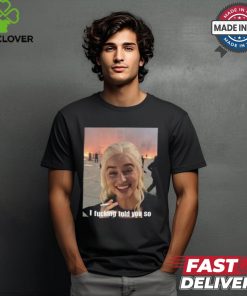 Daenerys Targaryen I Fucking Told You So Shirt