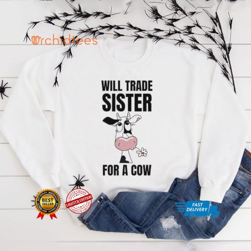 Dairy cow will trade sister for a cow hoodie, sweater, longsleeve, shirt v-neck, t-shirt