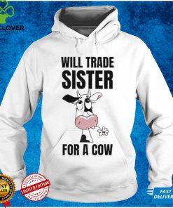 Dairy cow will trade sister for a cow hoodie, sweater, longsleeve, shirt v-neck, t-shirt