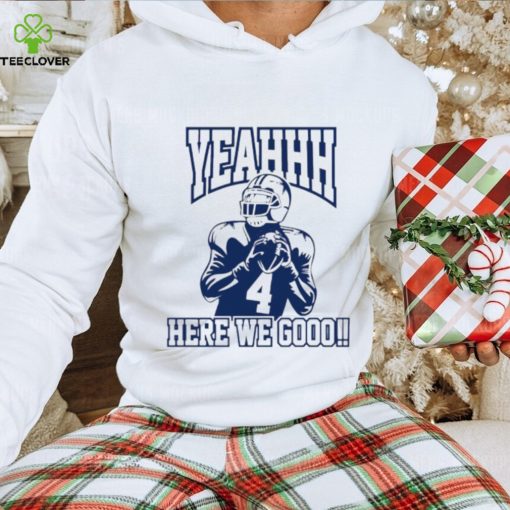 Dak Prescott 4 Dallas Cowboys Yeah Here We Go football hoodie, sweater, longsleeve, shirt v-neck, t-shirt