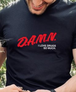 DalatFashionLLC damn I love drugs so much shirt