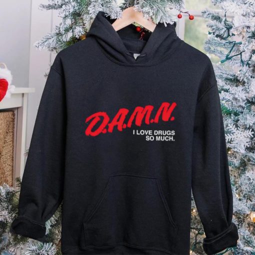 DalatFashionLLC damn I love drugs so much hoodie, sweater, longsleeve, shirt v-neck, t-shirt