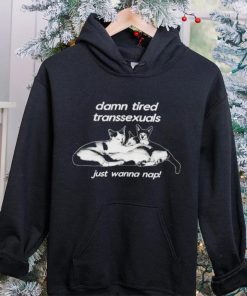 DalatStore damn tired transsexuals just wanna nap hoodie, sweater, longsleeve, shirt v-neck, t-shirt