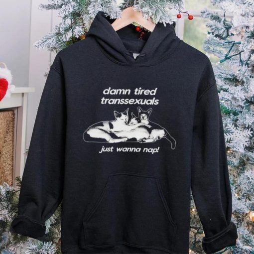 DalatStore damn tired transsexuals just wanna nap hoodie, sweater, longsleeve, shirt v-neck, t-shirt