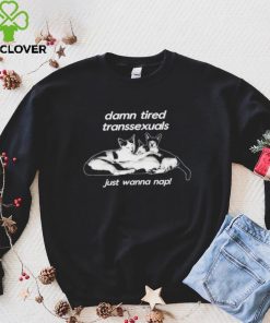 DalatStore damn tired transsexuals just wanna nap hoodie, sweater, longsleeve, shirt v-neck, t-shirt