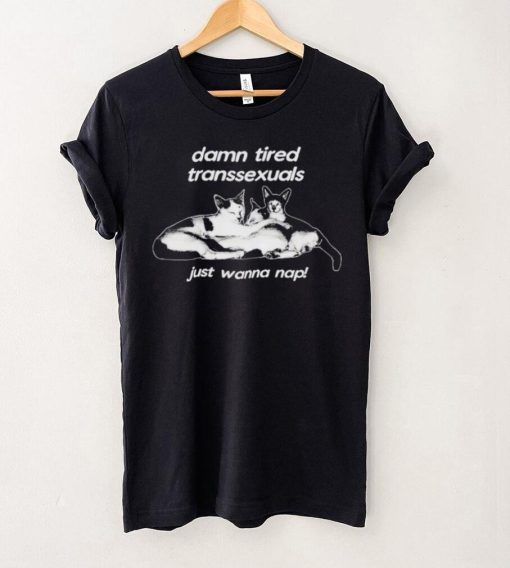 DalatStore damn tired transsexuals just wanna nap hoodie, sweater, longsleeve, shirt v-neck, t-shirt