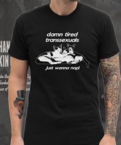 DalatStore damn tired transsexuals just wanna nap hoodie, sweater, longsleeve, shirt v-neck, t-shirt