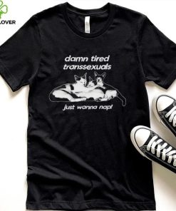 DalatStore damn tired transsexuals just wanna nap hoodie, sweater, longsleeve, shirt v-neck, t-shirt