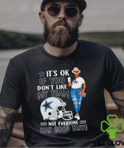 Dallas Cowboys It’s Ok If You Don’t Like My Team Not Everyone Has Good Taste Shirt