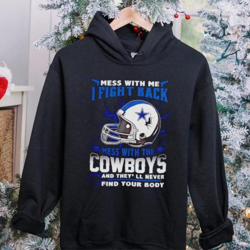 Dallas Cowboys Mess With Me I Fight Back Mess With My Team NFL T hoodie, sweater, longsleeve, shirt v-neck, t-shirt