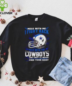 Dallas Cowboys Mess With Me I Fight Back Mess With My Team NFL T hoodie, sweater, longsleeve, shirt v-neck, t-shirt