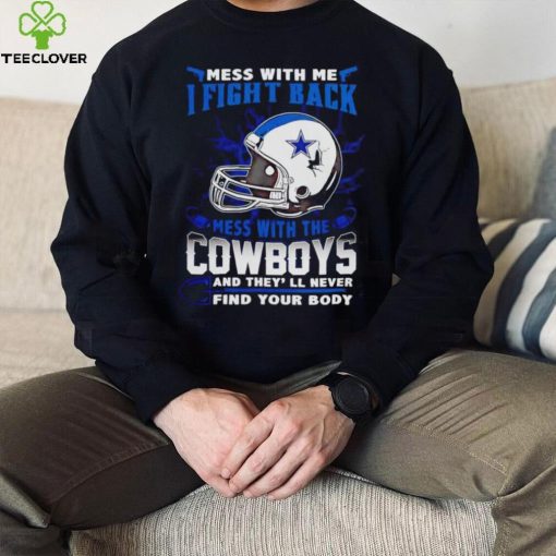 Dallas Cowboys Mess With Me I Fight Back Mess With My Team NFL T hoodie, sweater, longsleeve, shirt v-neck, t-shirt