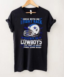 Dallas Cowboys Mess With Me I Fight Back Mess With My Team NFL T hoodie, sweater, longsleeve, shirt v-neck, t-shirt