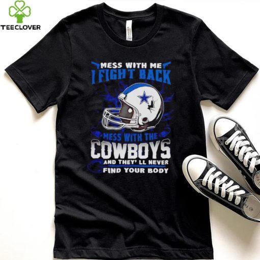 Dallas Cowboys Mess With Me I Fight Back Mess With My Team NFL T hoodie, sweater, longsleeve, shirt v-neck, t-shirt