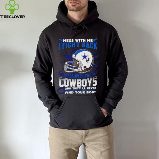 Dallas Cowboys Mess With Me I Fight Back Mess With My Team NFL T hoodie, sweater, longsleeve, shirt v-neck, t-shirt