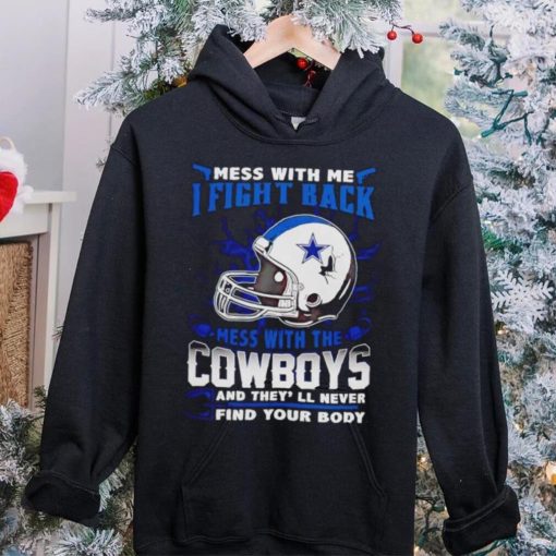 Dallas Cowboys Mess With Me I Fight Back Mess With My Team NFL hoodie, sweater, longsleeve, shirt v-neck, t-shirt