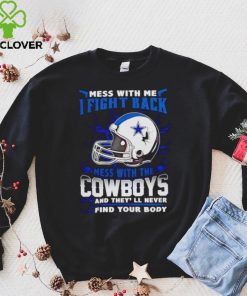 Dallas Cowboys Mess With Me I Fight Back Mess With My Team NFL hoodie, sweater, longsleeve, shirt v-neck, t-shirt