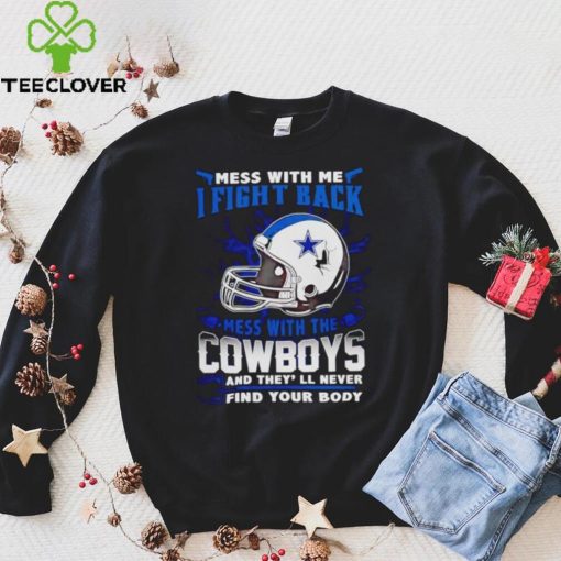 Dallas Cowboys Mess With Me I Fight Back Mess With My Team NFL hoodie, sweater, longsleeve, shirt v-neck, t-shirt