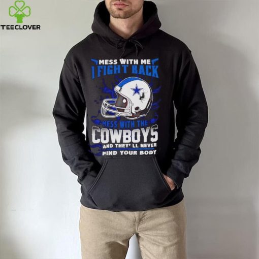 Dallas Cowboys Mess With Me I Fight Back Mess With My Team NFL hoodie, sweater, longsleeve, shirt v-neck, t-shirt