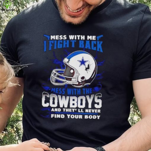 Dallas Cowboys Mess With Me I Fight Back Mess With My Team NFL hoodie, sweater, longsleeve, shirt v-neck, t-shirt