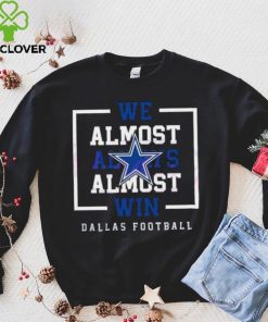 Dallas Cowboys We Almost Always Almost Win Shirt 4 Dallas Cowboys We Almost Always Almost Win Shirt