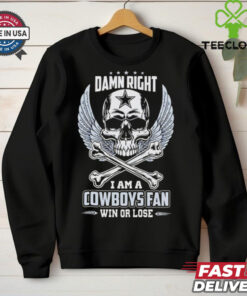 Dallas Cowboys skull and bones waterproof damn right I am a Cowboys fan win or lose shirt