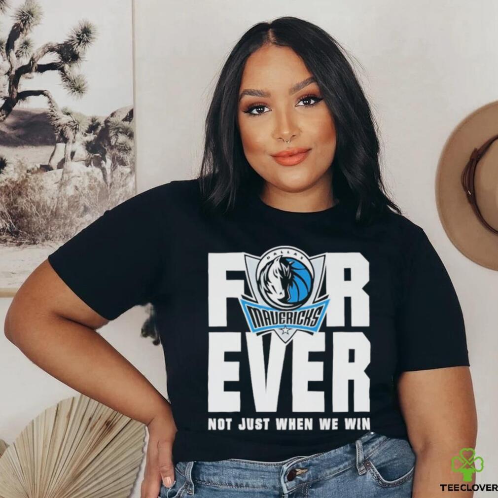 Dallas Mavericks Mavs Forever Not Just When We Win Shirt Dallas Mavericks Mavs Forever Not Just When We Win Shirt