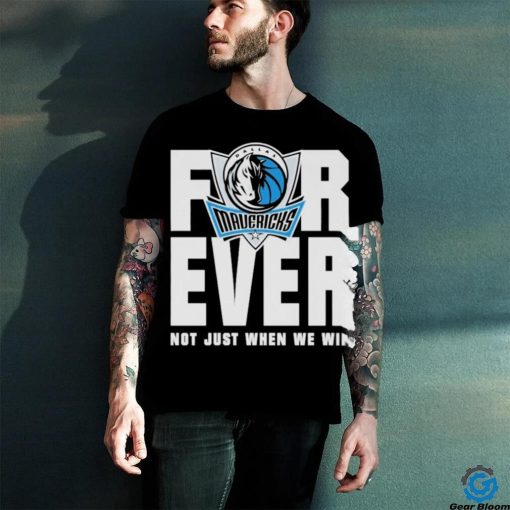Dallas Mavericks Mavs Forever Not Just When We Win Shirt