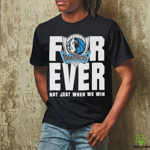 Dallas Mavericks Mavs Forever Not Just When We Win Shirt