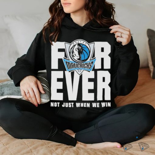 Dallas Mavericks Mavs Forever Not Just When We Win Shirt