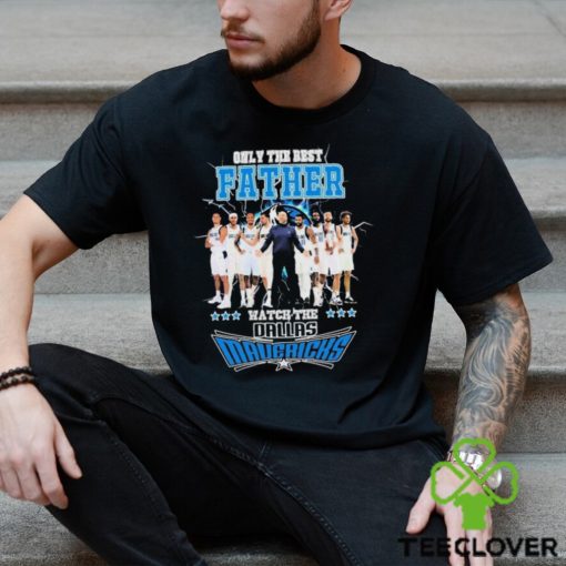 Dallas Mavericks Only Best Father Watch The Mavericks hoodie, sweater, longsleeve, shirt v-neck, t-shirt