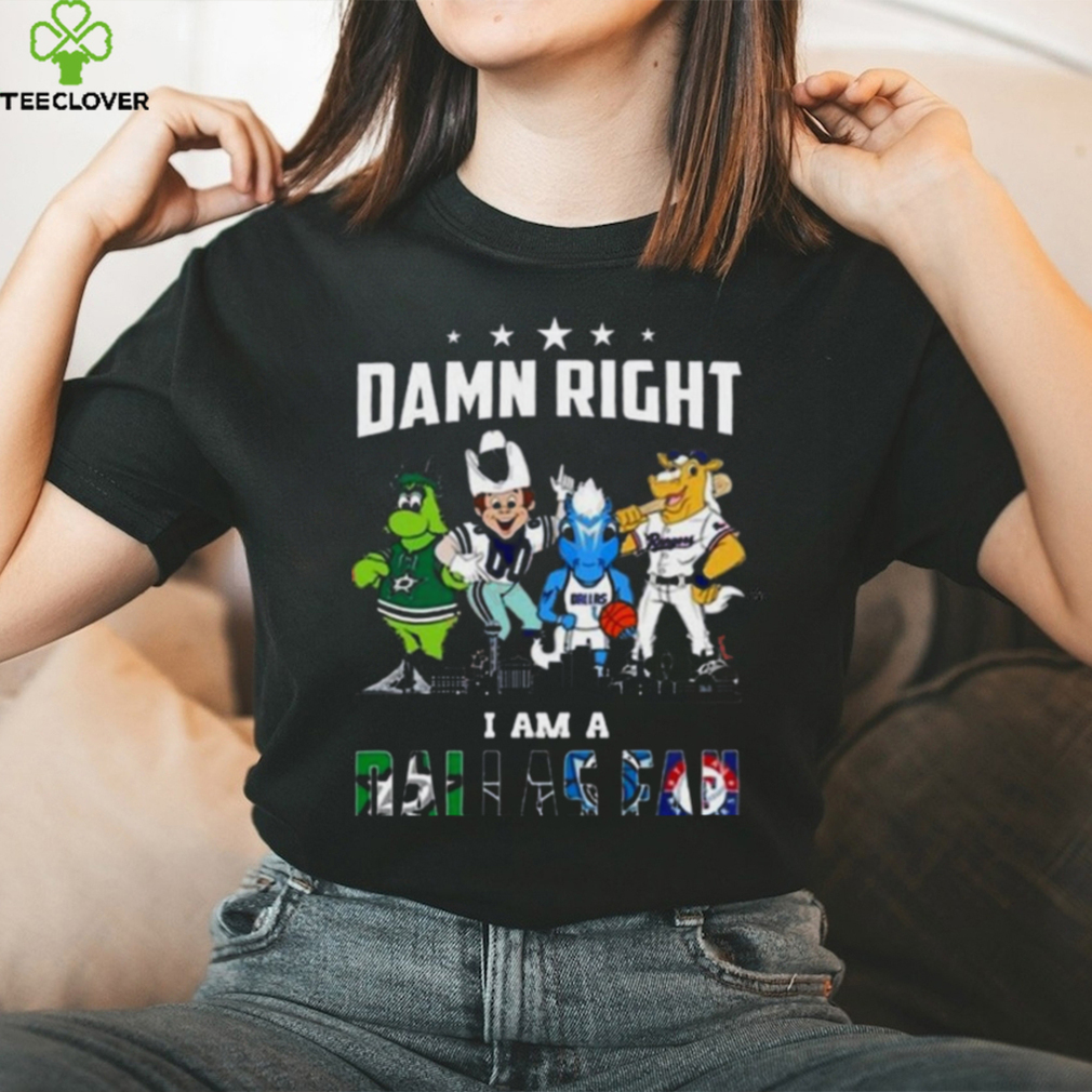 Dallas Sports Teams Mascot Damn Right I Am A Dallas Fan Win Or Lose Shirt Dallas Sports Teams Mascot Damn Right I Am A Dallas Fan Win Or Lose Shirt