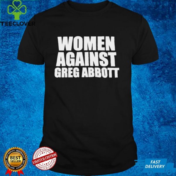 Dallas Texas women against greg abbott shirt