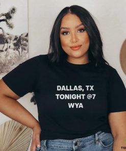 Dallas Tx Tonight 7 Wya shirt