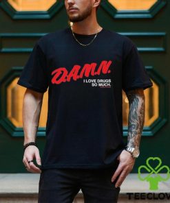 Damn I Love Drugs So Much Shirt