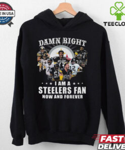 Damn RIght I Am A Steelers Fan Now And Forever Shirt