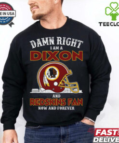 Damn Right Dixon And Redskins Fan Now And Forever Shirt