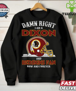 Damn Right Dixon And Redskins Fan Now And Forever Shirt