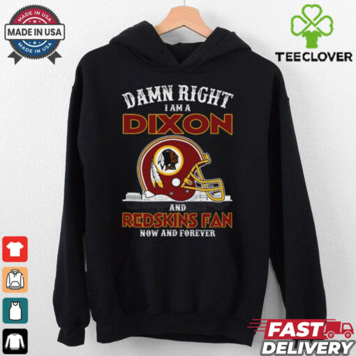 Damn Right Dixon And Redskins Fan Now And Forever Shirt
