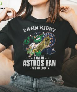Damn Right Houston 05 I Am An Astros Fan Win Or Lose Shirt